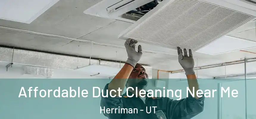  Affordable Duct Cleaning Near Me Herriman - UT