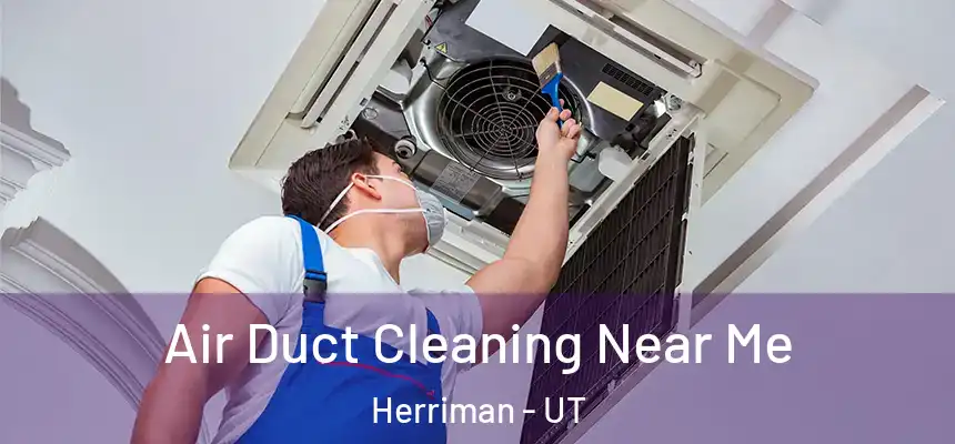  Air Duct Cleaning Near Me Herriman - UT