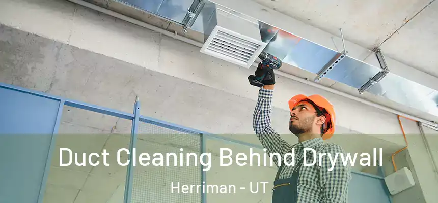 Duct Cleaning Behind Drywall Herriman - UT