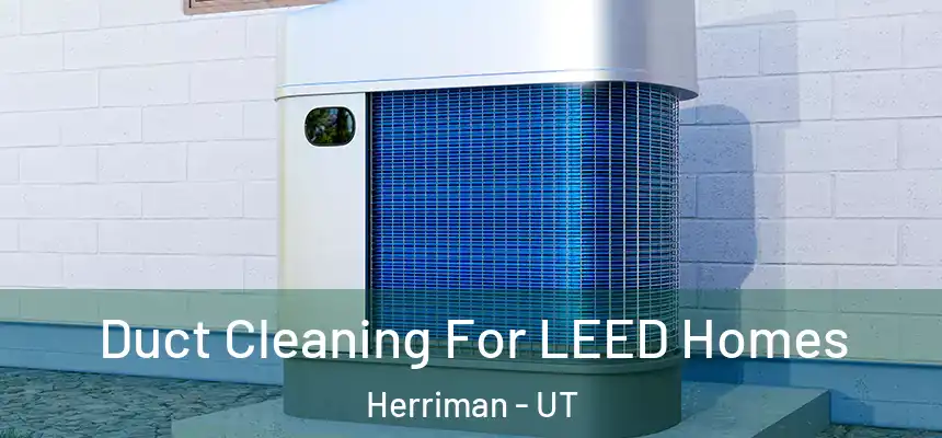  Duct Cleaning For LEED Homes Herriman - UT