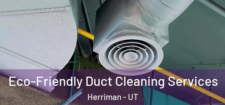 Eco-Friendly Duct Cleaning Services Herriman - UT