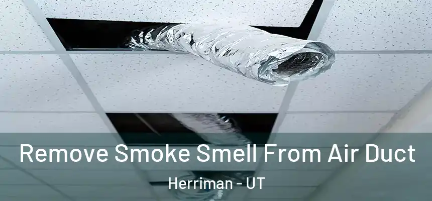  Remove Smoke Smell From Air Duct Herriman - UT