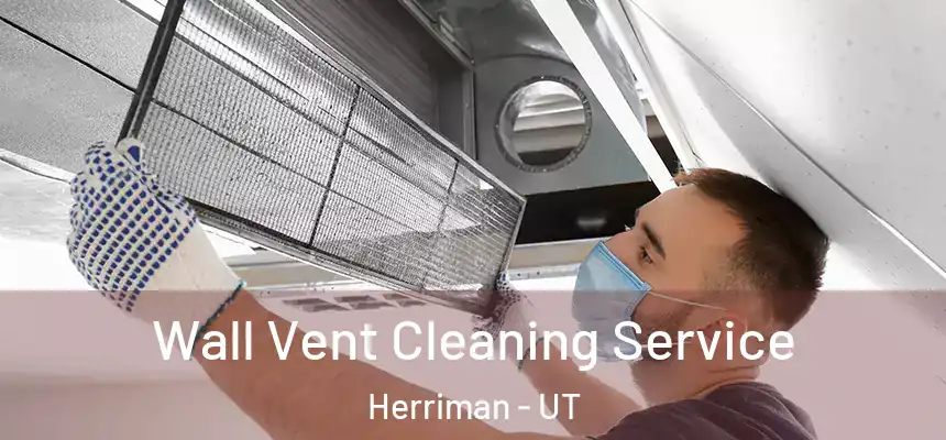 Wall Vent Cleaning Service Herriman - UT